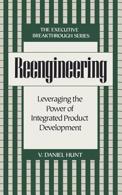 Reengineering: Leveraging the Power of Integrated Product Development - Hunt, V Daniel