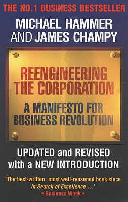 Reengineering the Corporation: A Manifesto for Business Revolution - Champy, James, and Hammer, Michael