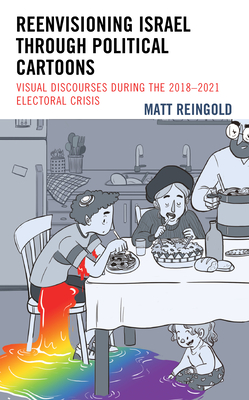 Reenvisioning Israel through Political Cartoons: Visual Discourses During the 2018-2021 Electoral Crisis - Reingold, Matt