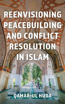 Reenvisioning Peacebuilding and Conflict Resolution in Islam - Huda, Qamar-Ul, Senior