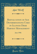 Reevaluation of Age Determinations Used in Illinois Deer Harvest Management: June 1986 (Classic Reprint)