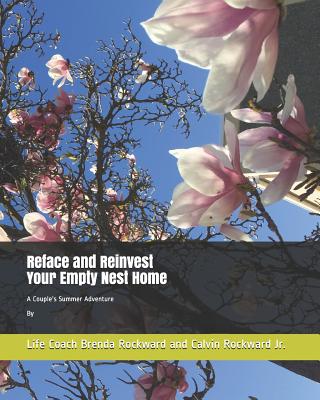 Reface and Reinvest Your Empty Nest Home: A Couple's Summer Adventure by Life Coach Brenda Rockward and Calvin Rockward Jr. - Rockward Jr, Calvin, and White, Vicki (Editor), and Rockward, Brenda