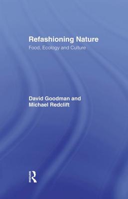 Refashioning Nature: Food, Ecology and Culture - Goodman, David, and Redclift, Michael