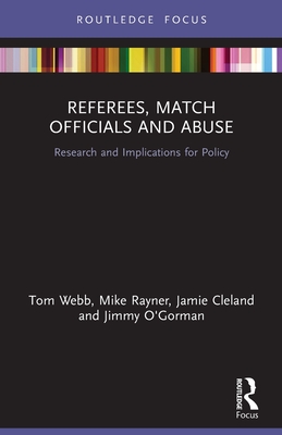 Referees, Match Officials and Abuse: Research and Implications for Policy - Webb, Tom, and Rayner, Mike, and Cleland, Jamie