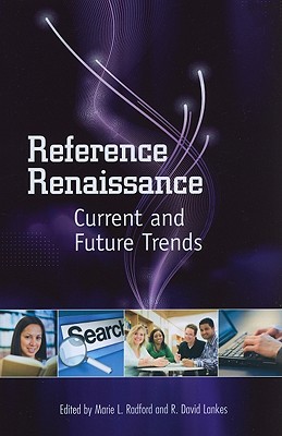 Reference Renaissance: Current and Future Trends - Lankes, R David, and Radford, Marie L
