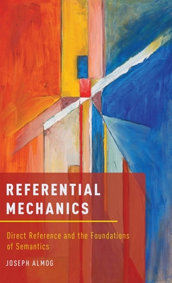 Referential Mechanics: Direct Reference and the Foundations of Semantics - Almog, Joseph