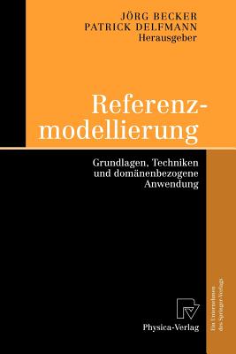 Referenzmodellierung: Grundlagen, Techniken Und Domnenbezogene Anwendung - Becker, Jrg (Editor), and Delfmann, Patrick (Editor)