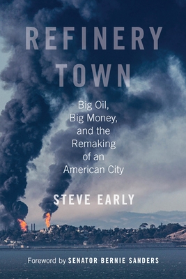 Refinery Town: Big Oil, Big Money, and the Remaking of an American City - Early, Steve, and Sanders, Bernie (Foreword by)