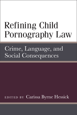 Refining Child Pornography Law: Crime, Language, and Social Consequences - Hessick, Carissa Byrne