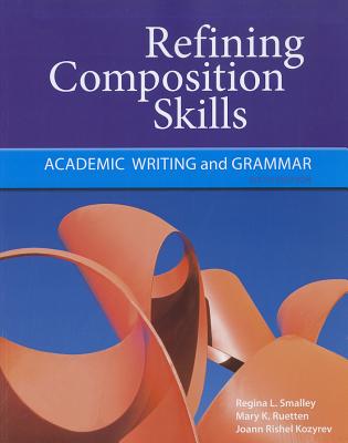 Refining Composition Skills: Academic Writing and Grammar - Smalley, Regina L, and Ruetten, Mary K, and Kozyrev, Joann Rishel