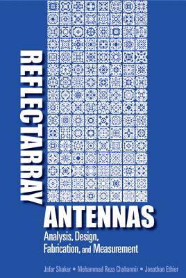Reflectarray Antennas: Analysis, Design, Fabrication, and Measurement - Chaharmir, Mohammad Reza, and Ethier, Jonathan, and Shaker, Jafar