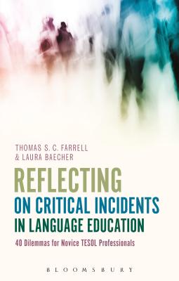 Reflecting on Critical Incidents in Language Education: 40 Dilemmas for Novice TESOL Professionals - Farrell, Thomas S C, Professor, and Baecher, Laura