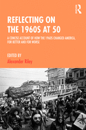 Reflecting on the 1960s at 50: A Concise Account of How the 1960s Changed America, for Better and for Worse