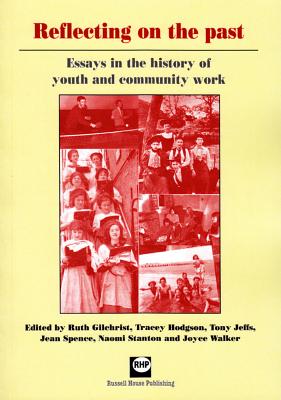 Reflecting on the Past: Essays in the History of Youth and Community Work - Jeffs, Tony (Editor), and Gilchrist, Ruth (Editor), and Spence, Jean (Editor)