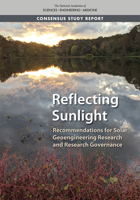 Reflecting Sunlight: Recommendations for Solar Geoengineering Research and Research Governance - National Academies of Sciences, Engineering, and Medicine, and Policy and Global Affairs, and Division on Earth and Life Studies