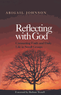 Reflecting with God: Connecting Faith and Daily Life in Small Groups