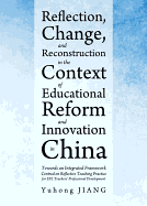 Reflection, Change, and Reconstruction in the Context of Educational Reform and Innovation in China: Towards an Integrated Framework Centred on Reflective Teaching Practice for Efl Teachers? (Tm) Professional Development
