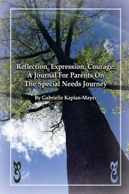 Reflection, Expression, Courage: A Journal for Parents on the Special Needs Journey - Kaplan-Mayer, Gabrielle