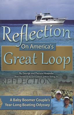 Reflection on America's Great Loop: A Baby Boomer Couple's Year-: A Baby Boomer Couple's Year-Long Boating Odyssey - Hospodar, George And Patricia