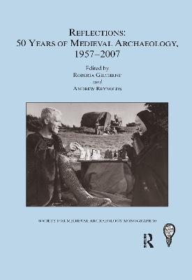 Reflections: 50 Years of Medieval Archaeology, 1957-2007: No. 30: 50 Years of Medieval Archaeology, 1957-2007 - Gilchrist, Roberta (Editor), and Reynolds, Andrew (Editor)