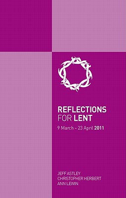 Reflections for Lent 2011 - Astley, Jeff, and Herbert, Christopher, and Lewin, Ann