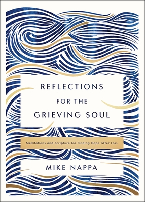 Reflections for the Grieving Soul: Meditations and Scripture for Finding Hope After Loss - Nappa, Mike
