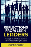 Reflections from Lean Leaders: Transcripts from Podcast Interviews with Authors and Thought Leaders