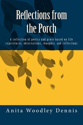 Reflections from the Porch: A collection of poetry and prose based on life experiences, observations, thoughts, and reflections - Dennis, Ronesha D (Editor), and Dennis, Anita Woodley