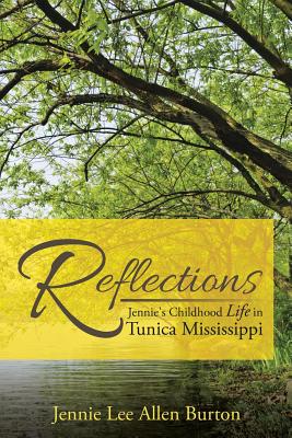 Reflections: Jennie's Childhood Life in Tunica Mississippi - Burton, Jennie Lee Allen