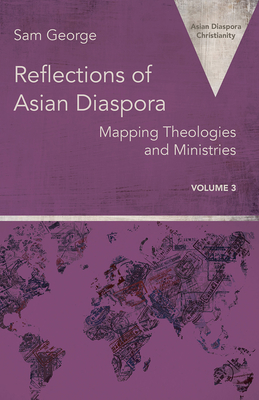 Reflections of Asian Diaspora: Mapping Theologies and Ministries - George, Sam