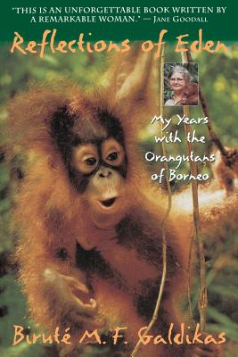 Reflections of Eden: My Years with the Orangutans of Borneo - Galdikas, Birut M F