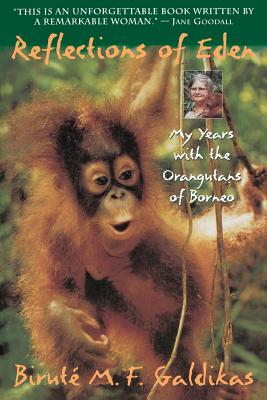 Reflections of Eden: My Years with the Orangutans of Borneo - Galdikas, Birute M F