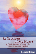 Reflections of My Heart: A Poetic Journey of Love, Life, Heartbreak and Healing