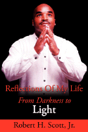 Reflections Of My Life: From Darkness to Light - Scott, Robert H, Jr.