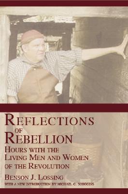 Reflections of Rebellion: Hours with the Living Men and Women of the Revolution - Lossing, Benson J