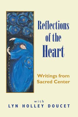 Reflections of the Heart: Writings from Sacred Center - Doucet, Lyn Holley