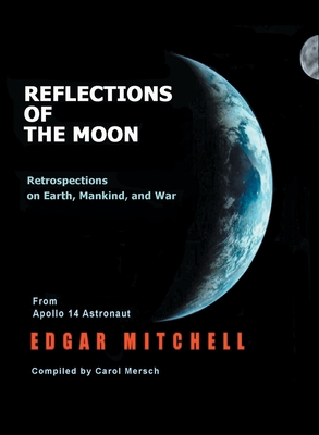 Reflections of the Moon: Retrospections on Earth, Mankind, and War - Mersch, Carol (Compiled by), and Mitchell, Edgar