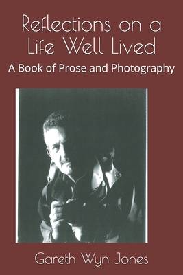 Reflections on a Life Well Lived: A Book of Prose and Photography - Hill, Jennifer Leigh (Editor), and Jones, Gareth Wyn
