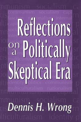 Reflections on a Politically Skeptical Era - Wrong, Dennis (Editor)