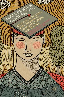 Reflections on Academic Lives: Identities, Struggles, and Triumphs in Graduate School and Beyond - Zavattaro, Staci M (Editor), and Orr, Shannon K (Editor)