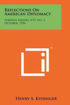 Reflections On American Diplomacy: Foreign Affairs, V35, No. 1, October, 1956 - Kissinger, Henry a