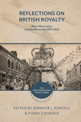 Reflections on British Royalty: Mass-Observation and the Monarchy, 1937-2022 - Purcell, Jennifer J (Editor), and Courage, Fiona (Editor), and Jones, Benjamin (Editor)