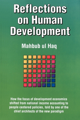 Reflections on Human Development: How the Focus of Development Economics Shifted from National Income Accounting to People-Centered Policies, Told by - Haq, Mahbub Ul, and Streeten, Paul Patrick (Foreword by)