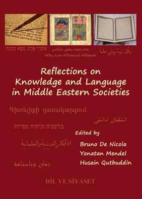 Reflections on Knowledge and Language in Middle Eastern Societies - Mendel, Yonatan (Editor), and Nicola, Bruno De (Editor), and Qutbuddin, Husain (Editor)