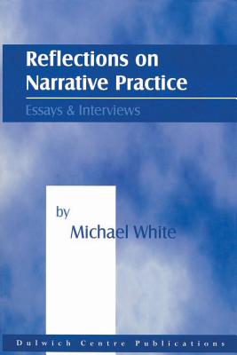 Reflections on Narrative Practice: Essays and Interviews - White, Michael