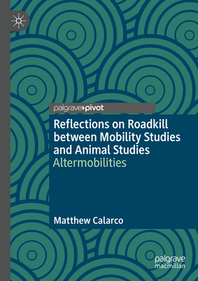 Reflections on Roadkill between Mobility Studies and Animal Studies: Altermobilities - Calarco, Matthew