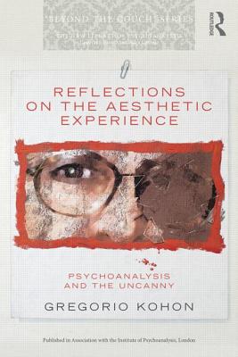 Reflections on the Aesthetic Experience: Psychoanalysis and the uncanny - Kohon, Gregorio