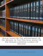 Reflections on the Appointment of Dr. Milner, as the Political Agent of the Roman Catholic Clergy, of Ireland