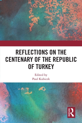 Reflections on the Centenary of the Republic of Turkey - Kubicek, Paul (Editor)