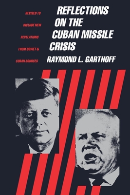 Reflections on the Cuban Missile Crisis: Revised to Include New Revelations from Soviet & Cuban Sources - Garthoff, Raymond
